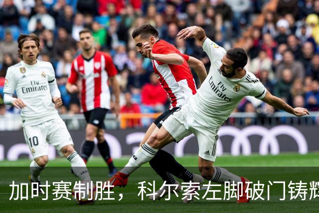 加时赛制胜，科尔索左脚破门铸辉煌